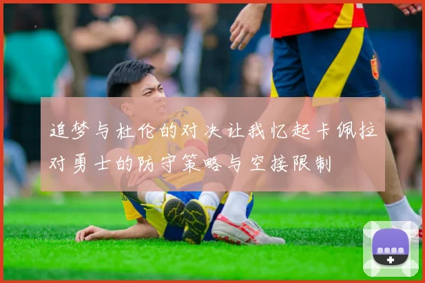 追梦与杜伦的对决让我忆起卡佩拉对勇士的防守策略与空接限制