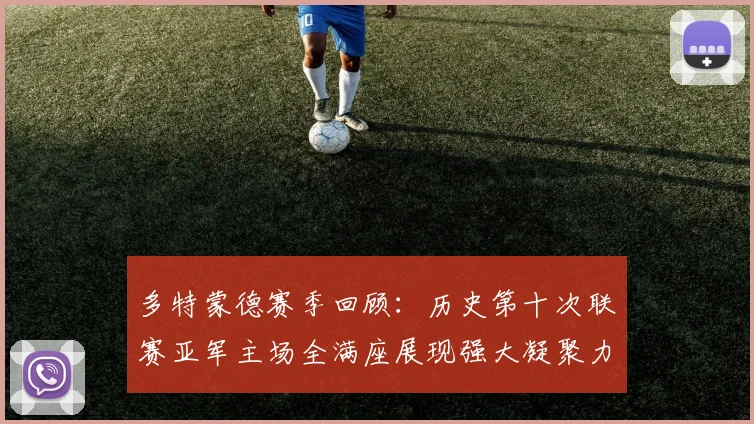 多特蒙德赛季回顾：历史第十次联赛亚军主场全满座展现强大凝聚力